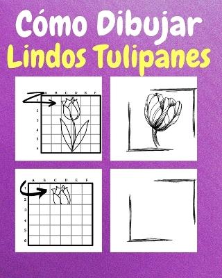 Cómo Dibujar Lindos Tulipanes: Un Libro de Actividades y Dibujos Paso a Paso Para Niños - Sancha Sauseda - cover