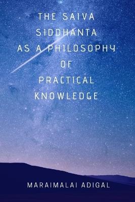 The Saiva Siddhanta as a Philosophy of Practical Knowledge - Maraimalai Adigal - cover