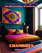 L'incroyable collection de coloriages de d?coration d'int?rieur: Chambres: Livre de coloriage pour les amoureux de la d?coration d'int?rieur