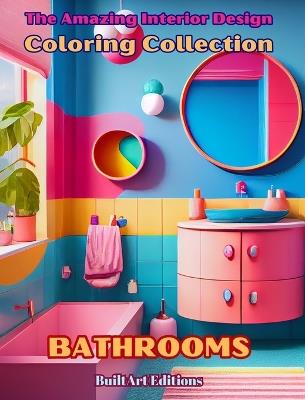 The Amazing Interior Design Coloring Collection: Bathrooms: The Coloring Book for Architecture and Interior Design Lovers - Built Art Editions - cover