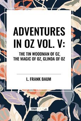 Adventures in Oz: The Tin Woodman of Oz, the Magic of Oz, Glinda of Oz, Vol. V - L Frank Baum - cover