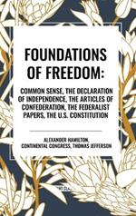 Foundations of Freedom: Common Sense, the Declaration of Independence, the Articles of Confederation, the Federalist Papers, the U.S. Constitu