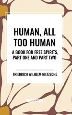 Human, All Too Human: A Book for Free Spirits, Part One and Part Two