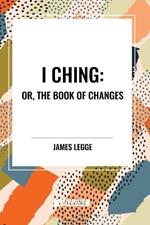 I Ching: Or, the Book of Changes