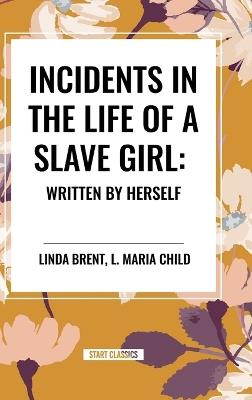 Incidents in the Life of a Slave Girl: Written by Herself - Linda Brent - cover