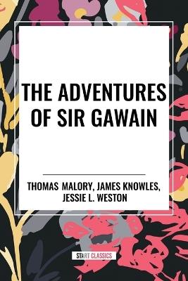 The Adventures of Sir Gawain - Thomas Malory,James Knowles,Jessie L Weston - cover