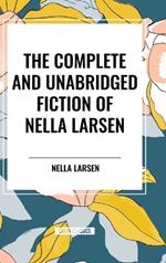 The Complete and Unabridged Fiction of Nella Larsen