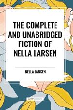 The Complete and Unabridged Fiction of Nella Larsen