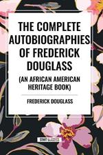 The Complete Autobiographies of Frederick Douglas (An African American Heritage Book)