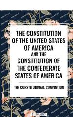 The Constitution of the United States of America and the Constitution of the Confederate States of America