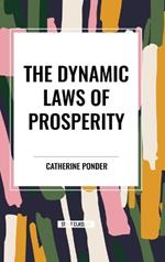 The Dynamic Laws of Prosperity: Forces that bring riches to you