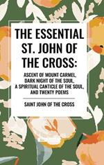 The Essential St. John of the Cross: Ascent of Mount Carmel, Dark Night of the Soul, a Spiritual Canticle of the Soul, and Twenty Poems