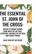 The Essential St. John of the Cross: Ascent of Mount Carmel, Dark Night of the Soul, A Spiritual Canticle of the Soul, and Twenty Poems