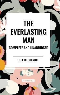 The Everlasting Man Complete and Unabridged - G K Chesterton - cover