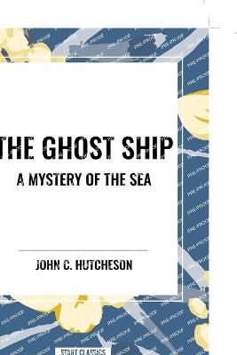 The Ghost Ship: A Mystery of the Sea - John C Hutcheson - cover