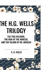 The H.G. Wells Trilogy: The Time Machine The, War of the Worlds, and the Island of Dr. Moreau