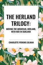 The Herland Trilogy: Moving the Mountain, Herland, with Her in Ourland