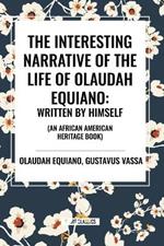 The Interesting Narrative of the Life of Olaudah Equiano: Written by Himself (an African American Heritage Book)