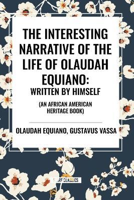 The Interesting Narrative of the Life of Olaudah Equiano: Written by Himself (an African American Heritage Book) - Olaudah Equiano,Gustavus Vassa - cover