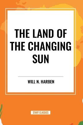 The Land of the Changing Sun - Will N Harben - cover