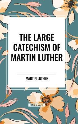 The Large Catechism of Martin Luther - Martin Luther - cover