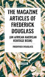 The Magazine Articles of Frederick Douglass (an African American Heritage Book)
