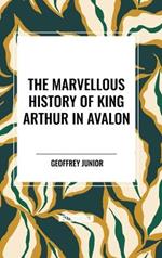 The Marvellous History of King Arthur in Avalon