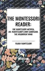 The Montessori Reader: The Montessori Method, Dr. Montessori's Own Handbook, the Absorbent Mind