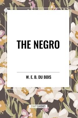 The Negro - William Edward Burghardt Du Bois,W E B Du Bois - cover