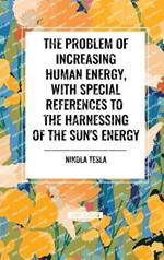 The Problem of Increasing Human Energy, with Special References to the Harnessing of the Sun's Energy