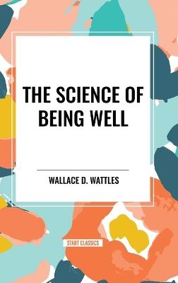 The Science of Being Well - Wallace D Wattles - cover