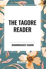 The Tagore Reader: Gitanjali, Songs of Kab?r, Thought Relics, Sadhana: The Realization of Life, Stray Birds, The Home and the World