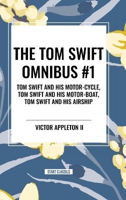 The Tom Swift Omnibus #1: Tom Swift and His Motor-Cycle, Tom Swift and His Motor-Boat, Tom Swift and His Airship - Victor Appleton - cover