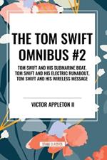 The Tom Swift Omnibus #2: Tom Swift and His Submarine Boat, Tom Swift and His Electric Runabout, Tom Swift and His Wireless Message