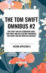 The Tom Swift Omnibus #2: Tom Swift and His Submarine Boat, Tom Swift and His Electric Runabout, Tom Swift and His Wireless Message