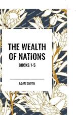 The Wealth of Nations: Books 1-5