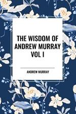 The Wisdom of Andrew Murray Vol I: Humility, with Christ in the School of Prayer, Abide in Christ