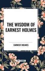 The Wisdom of Earnest Holmes: The Science of Mind, Creative Mind and Success, Creative Mind