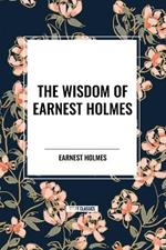 The Wisdom of Earnest Holmes: The Science of Mind, Creative Mind and Success, Creative Mind