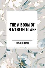 The Wisdom of Elizabeth Towne: Life Power and How to Use It, Just How to Wake the Solar Plexus, Happiness and Marriage
