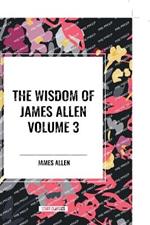 The Wisdom of James Allen, Volume 3
