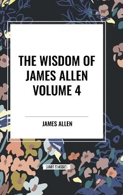 The Wisdom of James Allen, Volume 4 - James Allen - cover