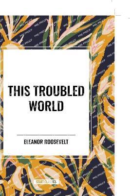 This Troubled World - Eleanor Roosevelt - cover