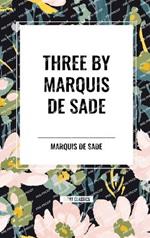 Three by Marquis de Sade: Justine, the 120 Days of Sodom, Florville and Courval