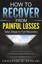 How to Recover From Painful Losses: Take Steps to Full Recovery