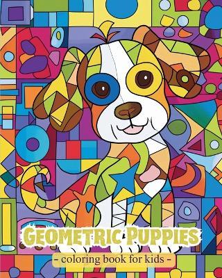 Geometric Puppies - Coloring Book for kids: Activities for Preschoolers with Geometric Shapes and Cute Dogs - Polly Wath - cover