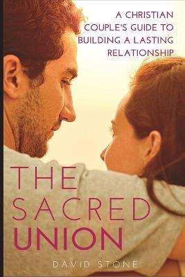 The Sacred Union (Large Print Edition): A Christian Couple's Guide to Building a Lasting Relationship - David Stone - cover