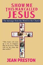 Show Me This Man Called Jesus: The Message From the World to the Church