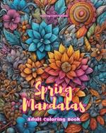 Spring Mandalas Adult Coloring Book Anti-Stress and Relaxing Mandalas to Promote Creativity: Mystical Designs Full of Spring Life to Relieve Stress and Balance the Mind