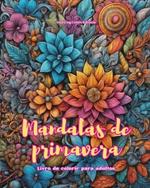 Mandalas de primavera Livro de colorir para adultos Imagens antiestresse para estimular a criatividade: Imagens m?sticas cheias de vida primaveril para relaxar e equilibrar a alma